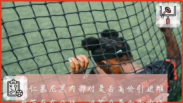 拜仁慕尼黑内部对是否高价引进维尔茨存在分歧,这笔交易会告吹吗?