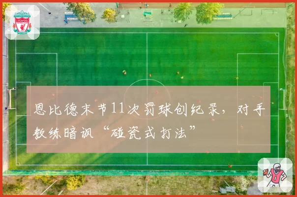恩比德末节11次罚球创纪录,对手教练暗讽“碰瓷式打法”